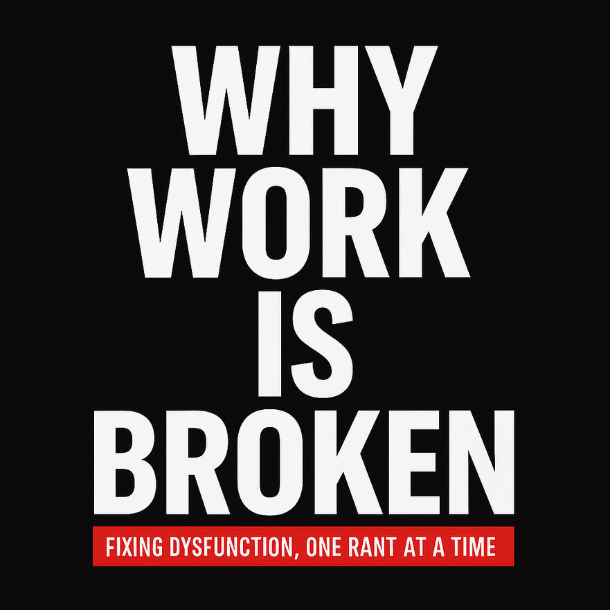 Why Work Is Broken Fixing Dysfunction, One Rant at a Time